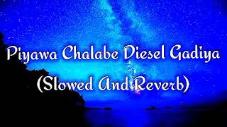 Piyawa Chalabe Diesel Gadiya Slowed And Reverb [upl. by Suertemed]